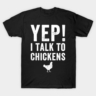 Yep I talk to chickens T-Shirt